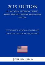 Petitions for Approval of Alternate Odometer Disclosure Requirements (Us National Highway Traffic Safety Administration Regulation) (Nhtsa) (2018 Edition)