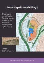From Hispalis to Ishbiliyya: The Ancient Port of Seville, from the Roman Empire to the End of the Islamic Period (45 BC - AD 1248)