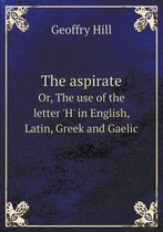 The aspirate Or, The use of the letter 'H' in English, Latin, Greek and Gaelic