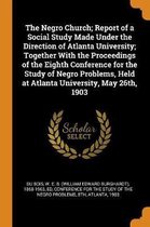 The Negro Church; Report of a Social Study Made Under the Direction of Atlanta University; Together with the Proceedings of the Eighth Conference for the Study of Negro Problems, Held at Atla