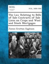 The Law Relating to Bills of Sale Contracts of Sale Liens on Crops and Wool and Stock Mortgages