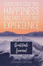 Good Days Give Happiness Bad Days Give Experience Gratitude Journal