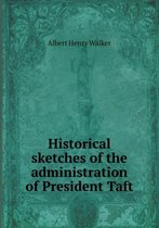 Historical Sketches of the Administration of President Taft