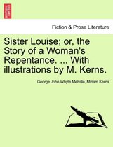 Sister Louise; Or, the Story of a Woman's Repentance. ... with Illustrations by M. Kerns.