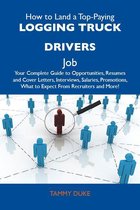 How to Land a Top-Paying Logging truck drivers Job: Your Complete Guide to Opportunities, Resumes and Cover Letters, Interviews, Salaries, Promotions, What to Expect From Recruiters and More