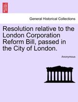 Resolution Relative to the London Corporation Reform Bill, Passed in the City of London.