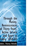 Through the Mutiny, Reminiscences of Thirty Years' Active Service and Sport in India, 1854-83