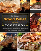 The Ultimate Wood Pellet Grill Smoker Cookbook : A grilling guide for beginners and professionals, 700 easy and delicious grilling recipes