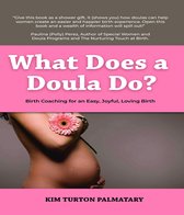What Does a Doula Do?: Birth Coaching for an Easy, Joyful, Loving Birth: Birth Coaching for an Easy, Joyful, Loving Birth