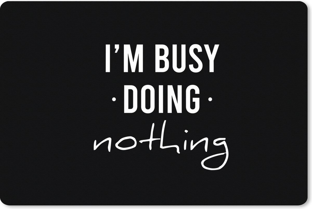 Muismat XXL 90x60 cm - Bureau onderlegger - Bureau mat Spreuken - Quotes - I'm busy doing nothing - Bureaumat - Gaming mousepad xl - Bureaulegger groot - Computer deskmat