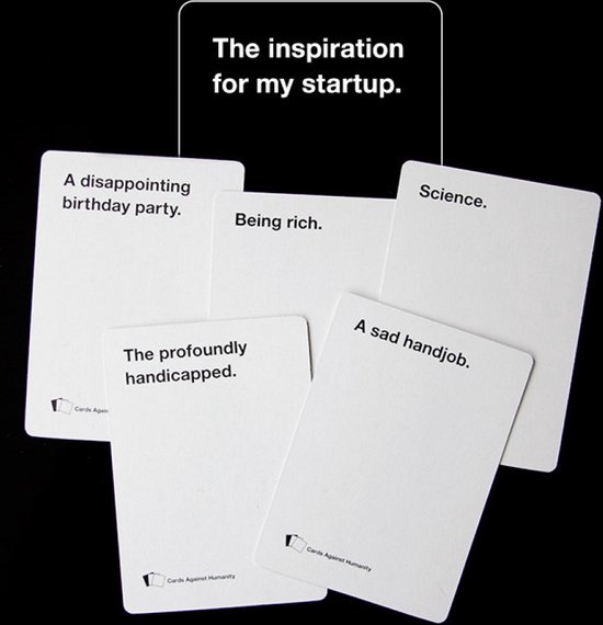 Kaarten van 'Cards Against Humanity' met de tekst 'The inspiration for my startup.', 'A disappointing birthday party.', 'Being rich.', 'Science.', 'The profoundly handicapped.' en 'A sad handjob.'.