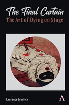 Anthem Studies in Theatre and Performance - The Final Curtain: The Art of Dying on Stage