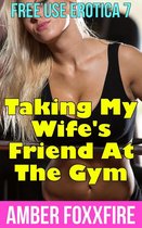 Free Use Erotica 7 - Free Use Erotica 7: Taking My Wife's Friend At The Gym