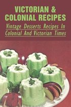 Victorian & Colonial Recipes: Vintage Desserts Recipes In Colonial And Victorian Times