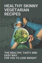 Healthy Skinny Vegetarian Recipes: The Healthy, Tasty And Easy Way For You To Lose Weight