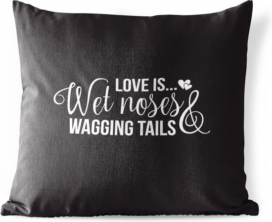 Buitenkussens - Tuin - Quote Love is....wet noses and wagging tails op een zwarte achtergrond - 50x50 cm