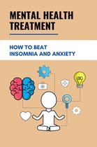 Mental Health Treatment: How To Beat Insomnia And Anxiety