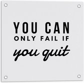 Tuinposter – ''You Can Only Fail If You Quit'' Zwarte Tekst op Wit - 50x50cm Foto op Tuinposter  (wanddecoratie voor buiten en binnen)