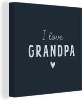 Canvas Schilderij Opa - I love grandpa - Spreuken - Quotes - 90x90 cm - Wanddecoratie - Vaderdag cadeau - Geschenk - Cadeautje voor hem - Tip - Mannen