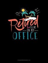 Retired I'll Be In My Office: Storyboard Notebook 1.85