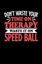 Don't Waste Your Time On Therapy Waste It On Speed Ball