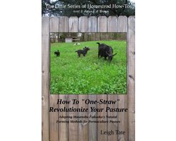 The Little Series of Homestead How-Tos from 5 Acres & A Dream 13 - How To "One-Straw" Revolutionize Your Pasture: Adapting Masanobu Fukuoka's Natural Farming Methods for Permaculture Pasture