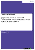 Jugendliche zwischen Risiko und Abenteuerlust - Gesundheitsgewinn durch riskante Verhaltensweisen