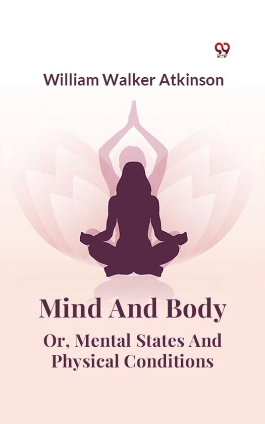 Mind And Body Or, Mental States And Physical Conditions