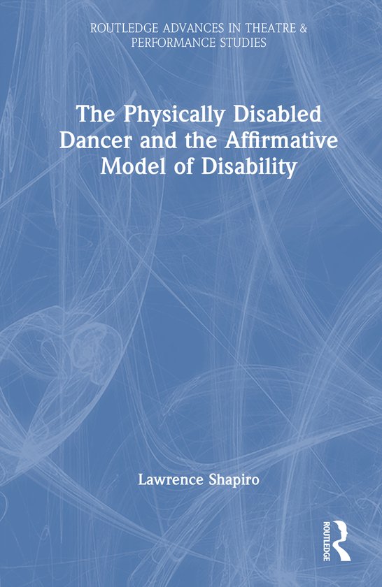 Routledge Advances in Theatre & Performance Studies-The Physically Disabled Dancer and the Affirmative Model of Disability