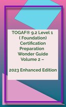 TOGAF® 9.2 Wonder Guide Series 2 - TOGAF® 9.2 Level 1 ( Foundation) Certification Preparation Wonder Guide Volume 2 – 2023 Enhanced Edition