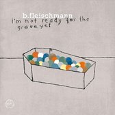 Bernhard Fleischmann - I'm Not Ready For The Grave Yet (CD)