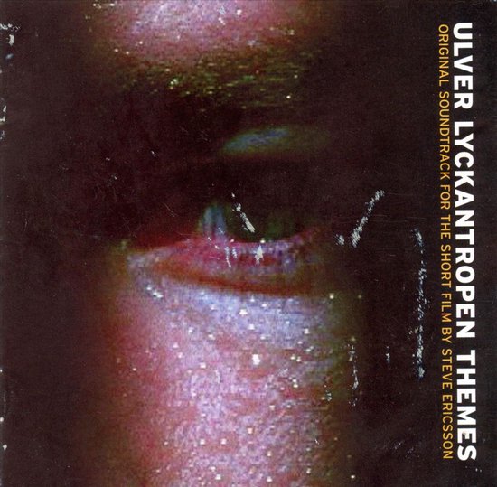 Cd-hoes met de tekst "ULVER LYKANTROPEN THEMES ORIGINAL SOUNDTRACK FOR THE SHORT FILM BY STEVE ERICSSON". Close-up van een oog met glitters.