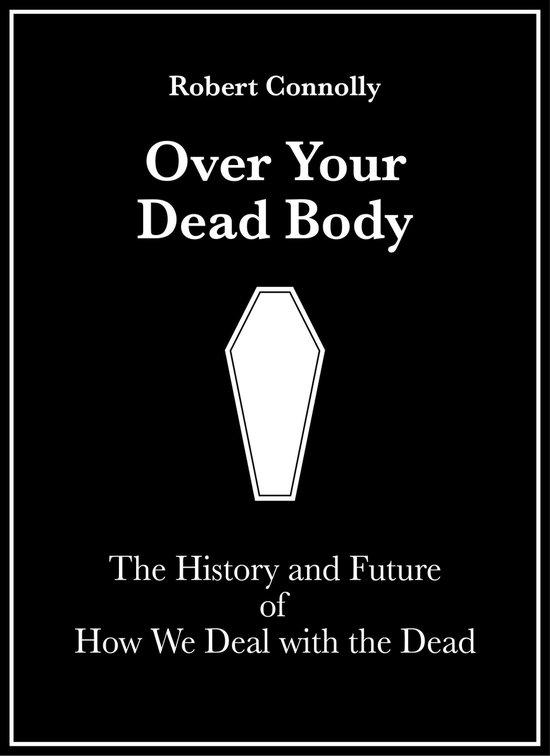 Over Your Dead Body: The History And Future Of How We Deal W ... - cover