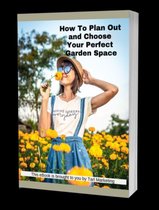 How To Plan and Choose Your Perfect garden Space
