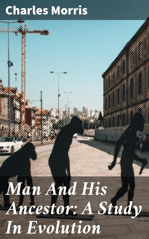 Man And His Ancestor: A Study In Evolution - cover