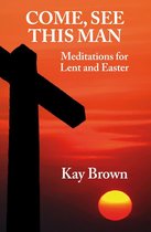 Come, See This Man: Meditations for Lent and Easter