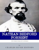 The Worlds Greatest Generals: The Life and Career of Nathan Bedford Forrest