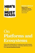 HBR's 10 Must Reads - HBR's 10 Must Reads on Platforms and Ecosystems (with bonus article by "Why Some Platforms Thrive and Others Don't" By Feng Zhu and Marco Iansiti)