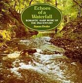 Echoes of a Waterfall- Romantic Harp Music of 19th C Vol 1