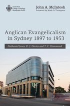 Australian College of Theology Monograph Series - Anglican Evangelicalism in Sydney 1897 to 1953