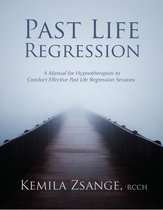 Past Life Regression: A Manual for Hypnotherapists to Conduct Effective Past Life Regression Sessions
