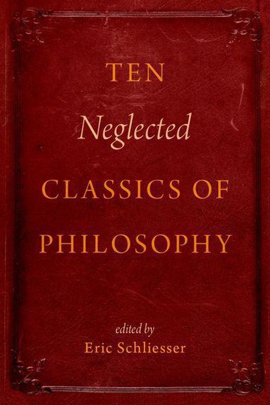 Donkerrode boekomslag met textuur, gouden belettering: 'Ten Neglected Classics of Philosophy', geredigeerd door Eric Schliesser.