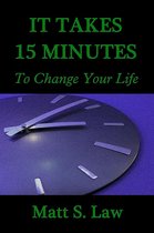 It Takes 15 Minutes To Change Your Life