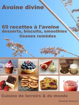 Avoine divine - 69 Recettes à l’Avoine: Desserts, Biscuits, Smoothies, Tisanes Remèdes