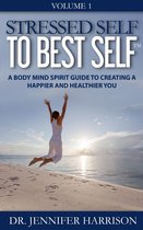 Stressed Self to Best Self™: A Body Mind Spirit Guide to Creating a Happier and Healthier You Volume 1