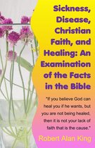 Sickness, Disease, Christian Faith, and Healing: An Examination of the Facts in the Bible