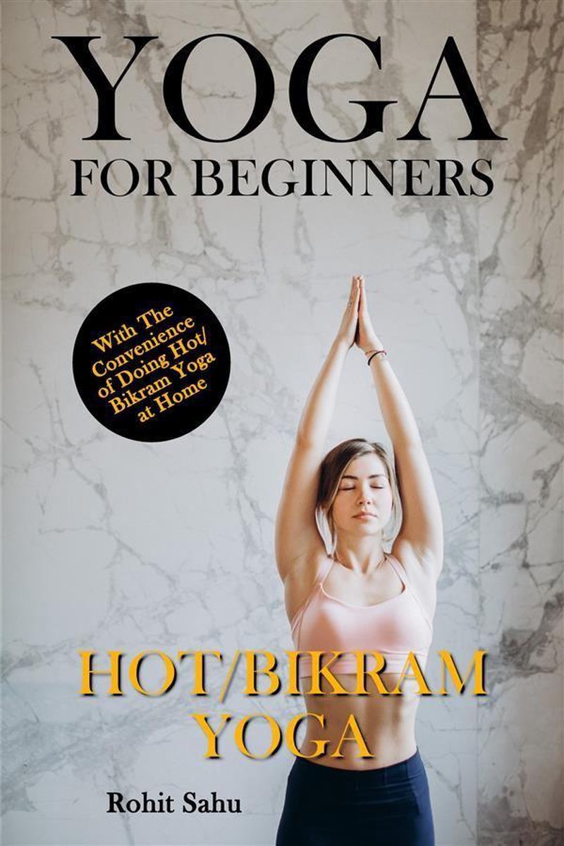 Kust Cursus Oh jee Yoga For Beginners 1 - Yoga For Beginners: Hot/Bikram Yoga (ebook), Rohit  Sahu |... | bol.com