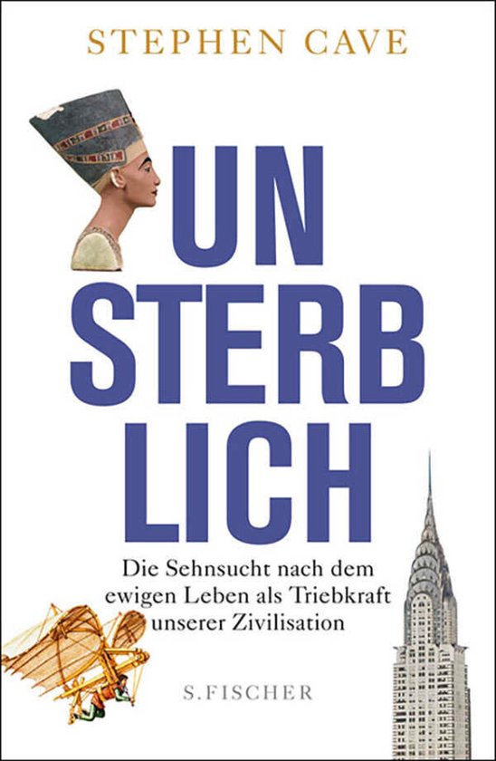 Boekomslag met "Unsterblich" geschreven door Stephen Cave. Toont een afbeelding van Nefertiti, een vliegmachine en de Chrysler Building.
