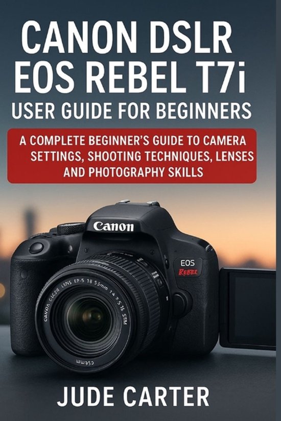CANON DSLR EOS REBEL T7i USER GUIDE FOR BEGINNERS - cover