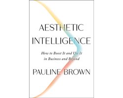 Aesthetic Intelligence How to Boost It and Use It in Business and Beyond